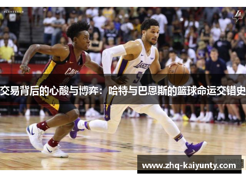 交易背后的心酸与博弈：哈特与巴恩斯的篮球命运交错史
