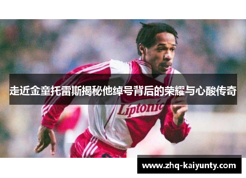 走近金童托雷斯揭秘他绰号背后的荣耀与心酸传奇