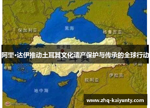 阿里·达伊推动土耳其文化遗产保护与传承的全球行动