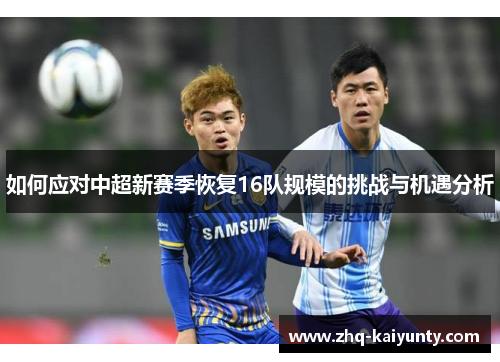 如何应对中超新赛季恢复16队规模的挑战与机遇分析